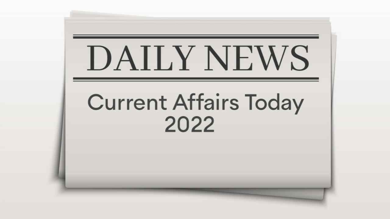 Current Affairs Today 2021& 2022
